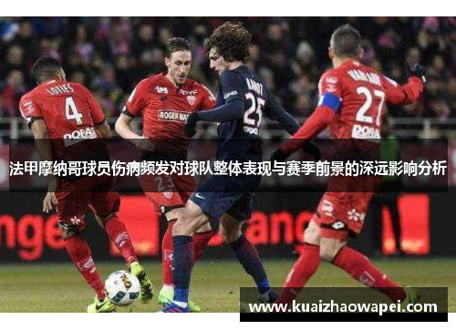 法甲摩纳哥球员伤病频发对球队整体表现与赛季前景的深远影响分析